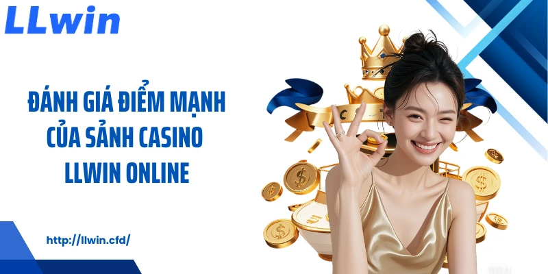 Đánh giá điểm mạnh của sảnh casino LLWIN online